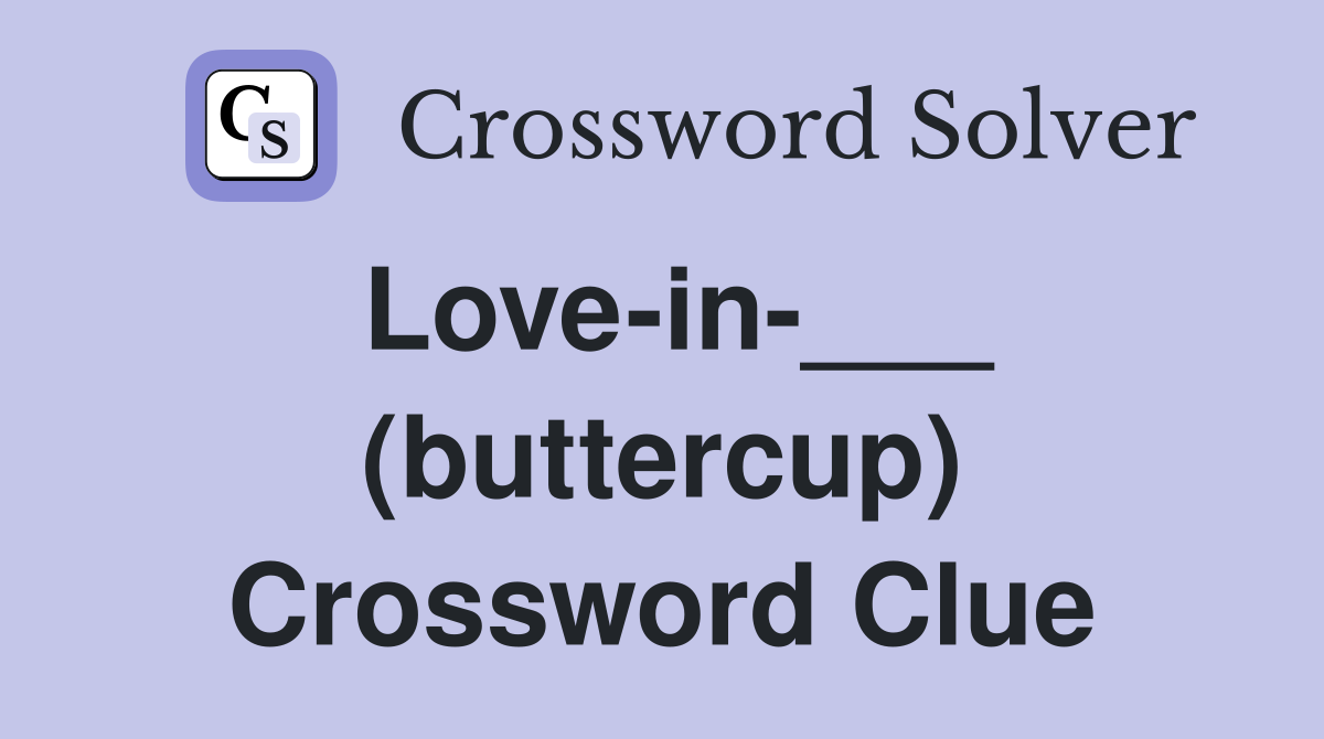 Love-in-___ (buttercup) Crossword Clue