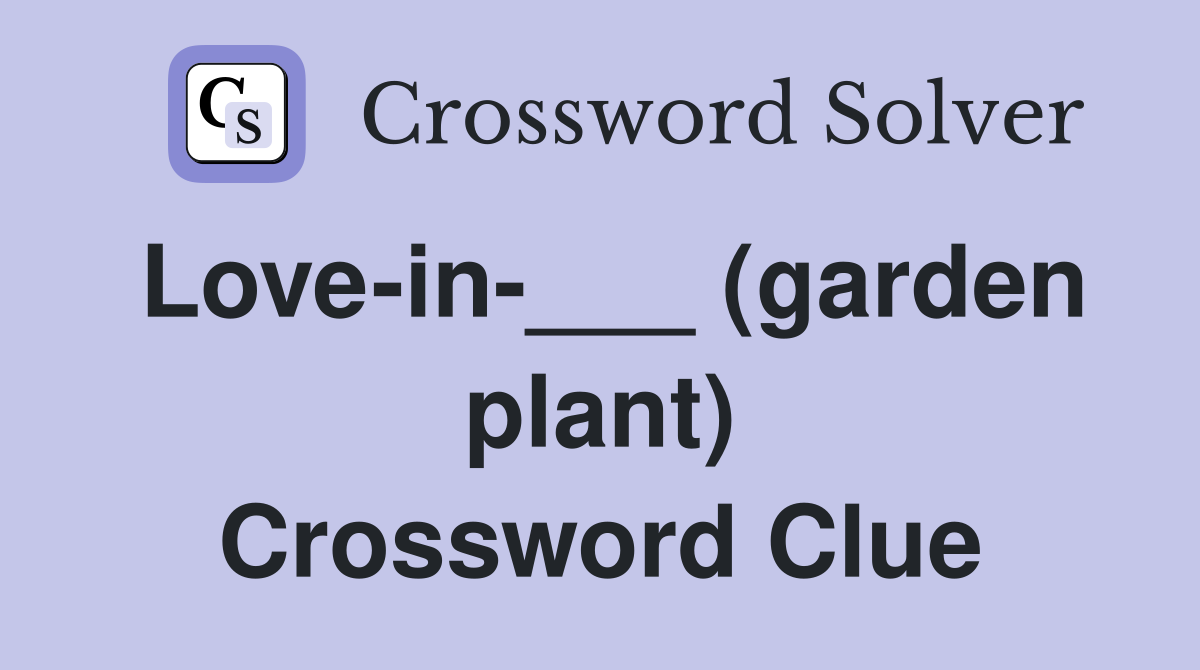 Love-in-___ (garden plant) Crossword Clue