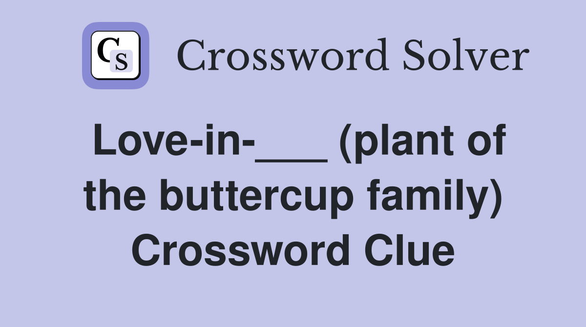 Love-in-___ (plant of the buttercup family) Crossword Clue