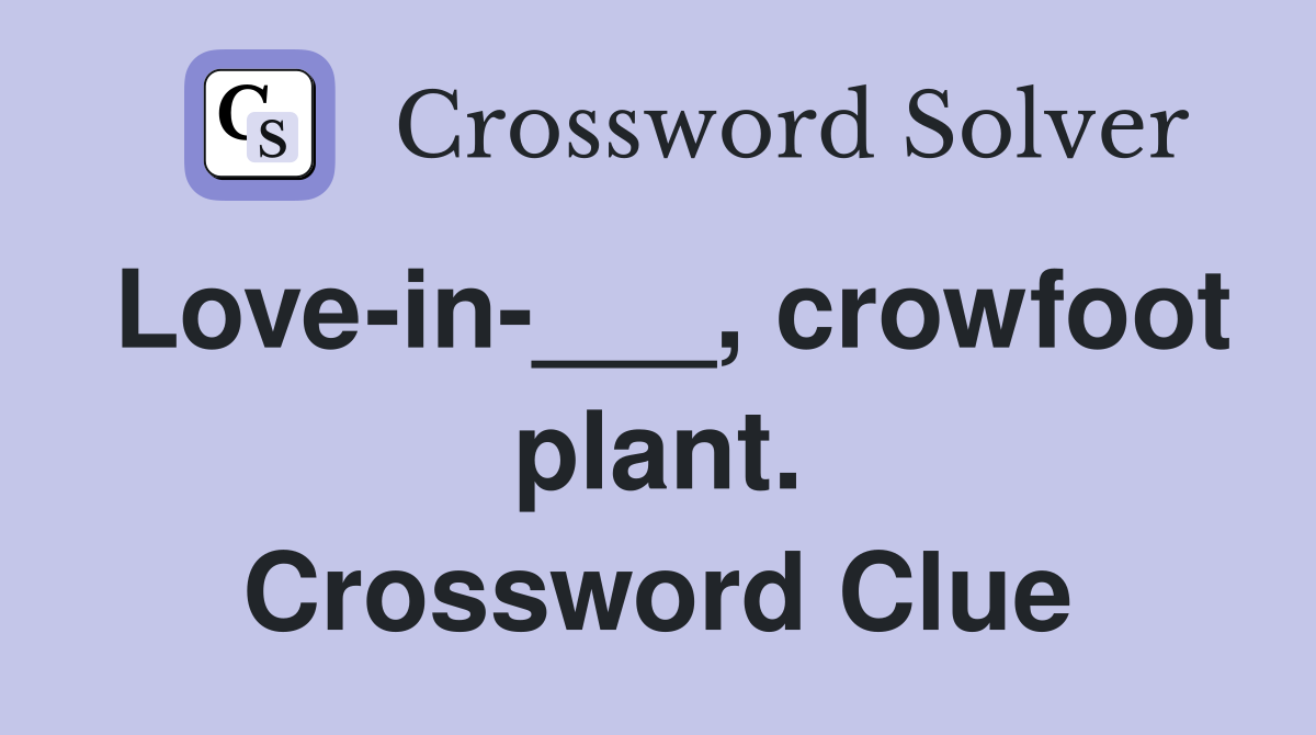 Love-in-___, crowfoot plant. Crossword Clue
