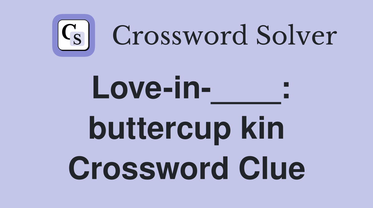 Love-in-____: buttercup kin Crossword Clue