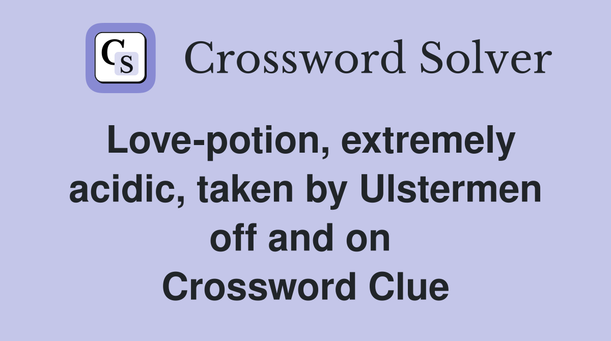Love-potion, extremely acidic, taken by Ulstermen off and on  Crossword Clue