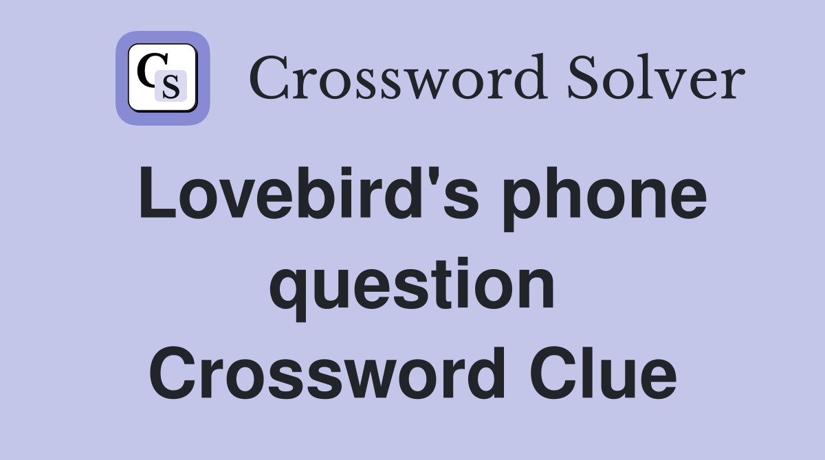Lovebird's phone question Crossword Clue