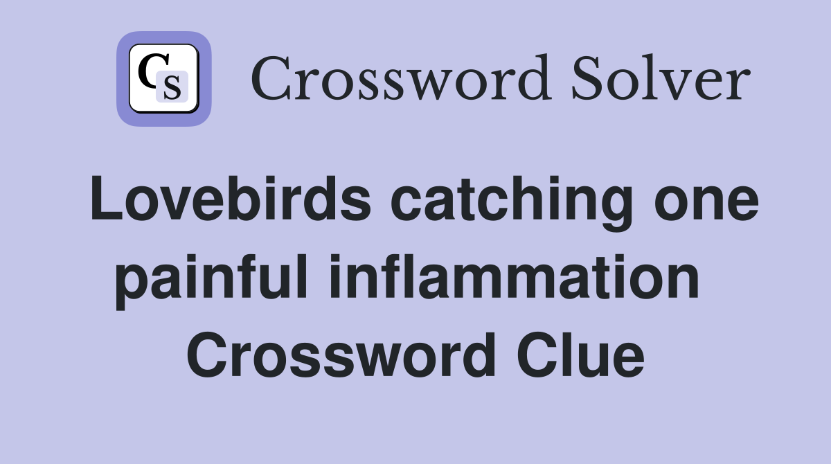 Lovebirds catching one painful inflammation  Crossword Clue