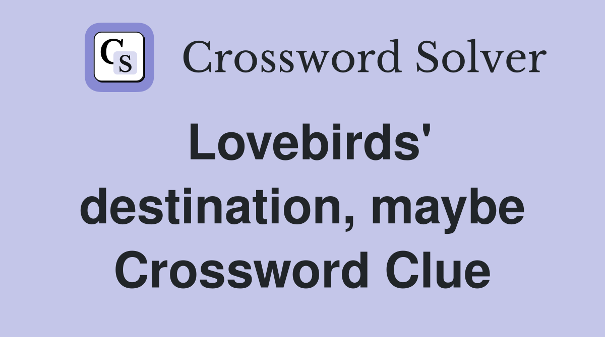 Lovebirds' destination, maybe Crossword Clue