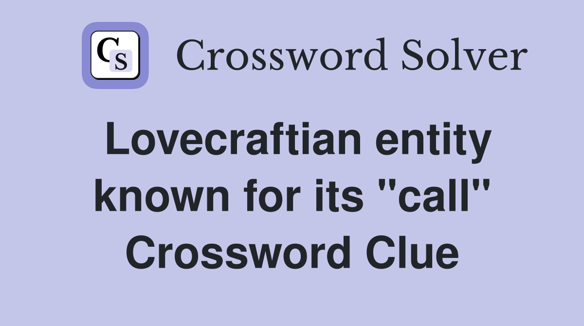 Lovecraftian entity known for its "call" Crossword Clue
