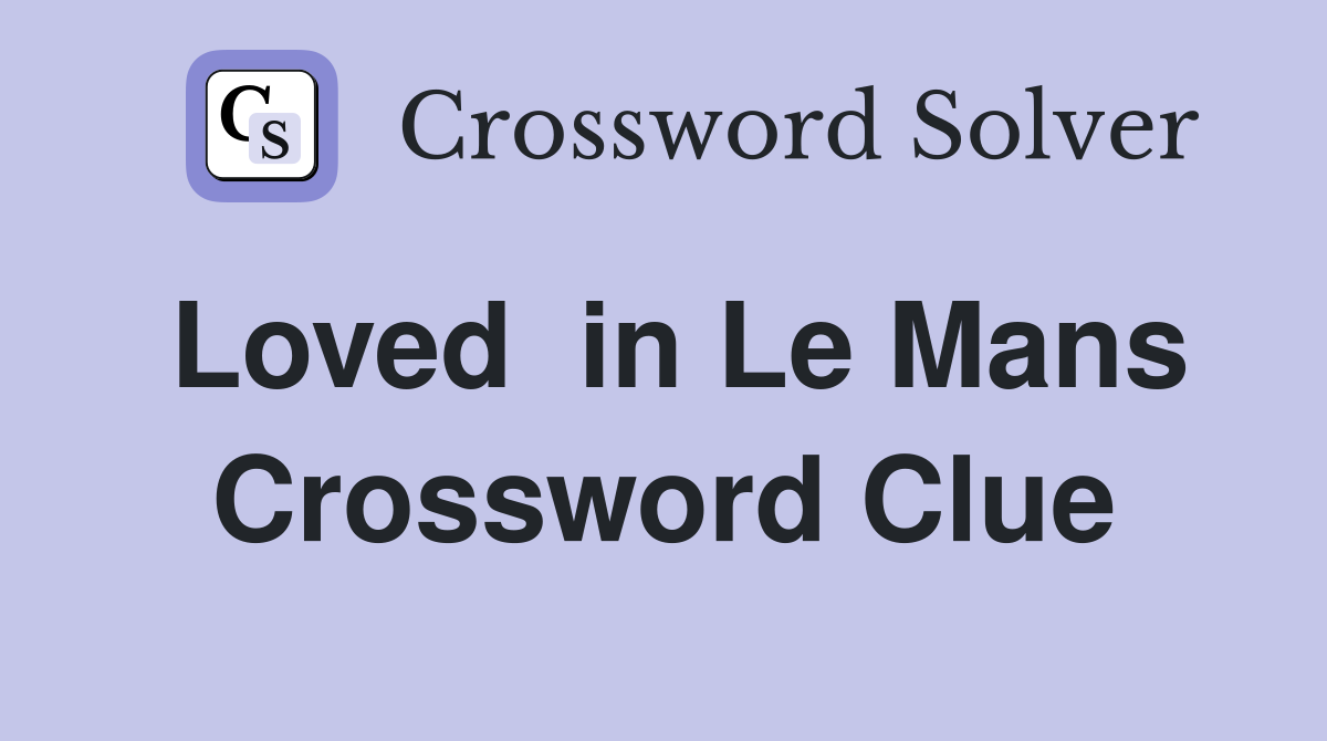 Loved  in Le Mans Crossword Clue