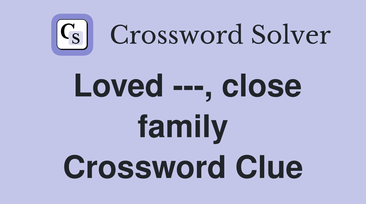 Loved ---, close family Crossword Clue