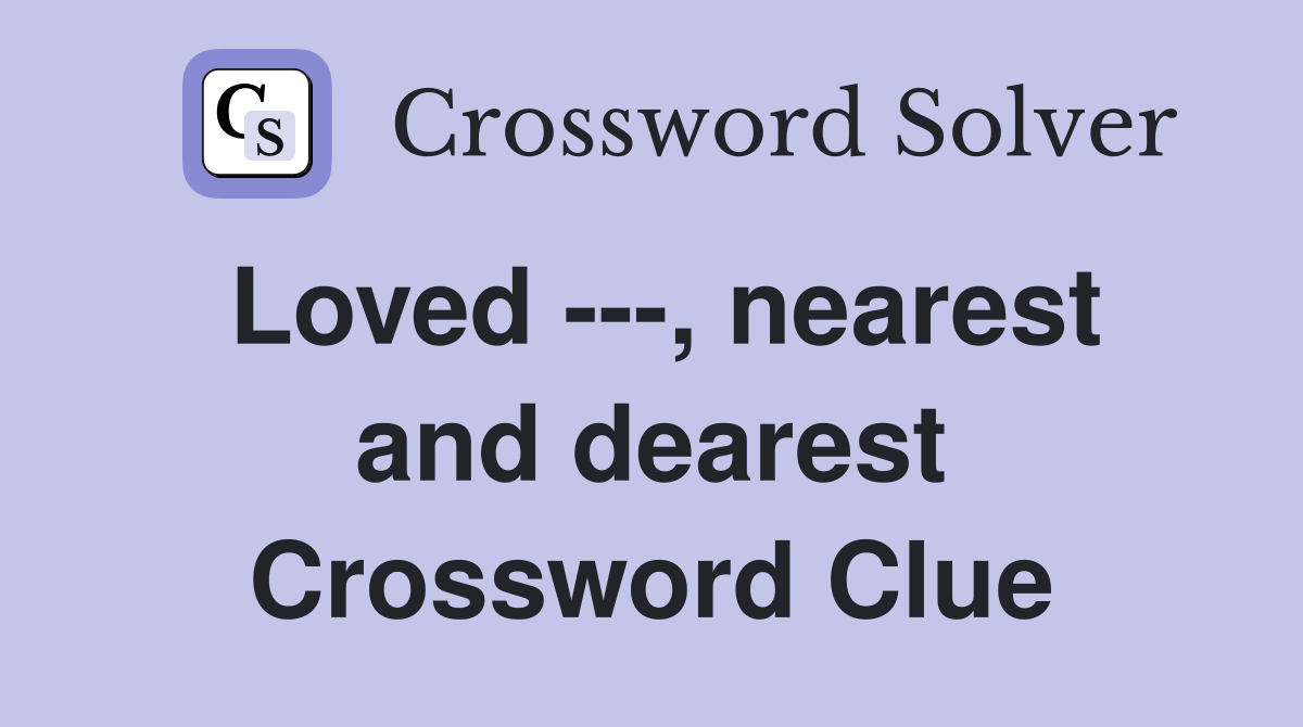 Loved ---, nearest and dearest Crossword Clue