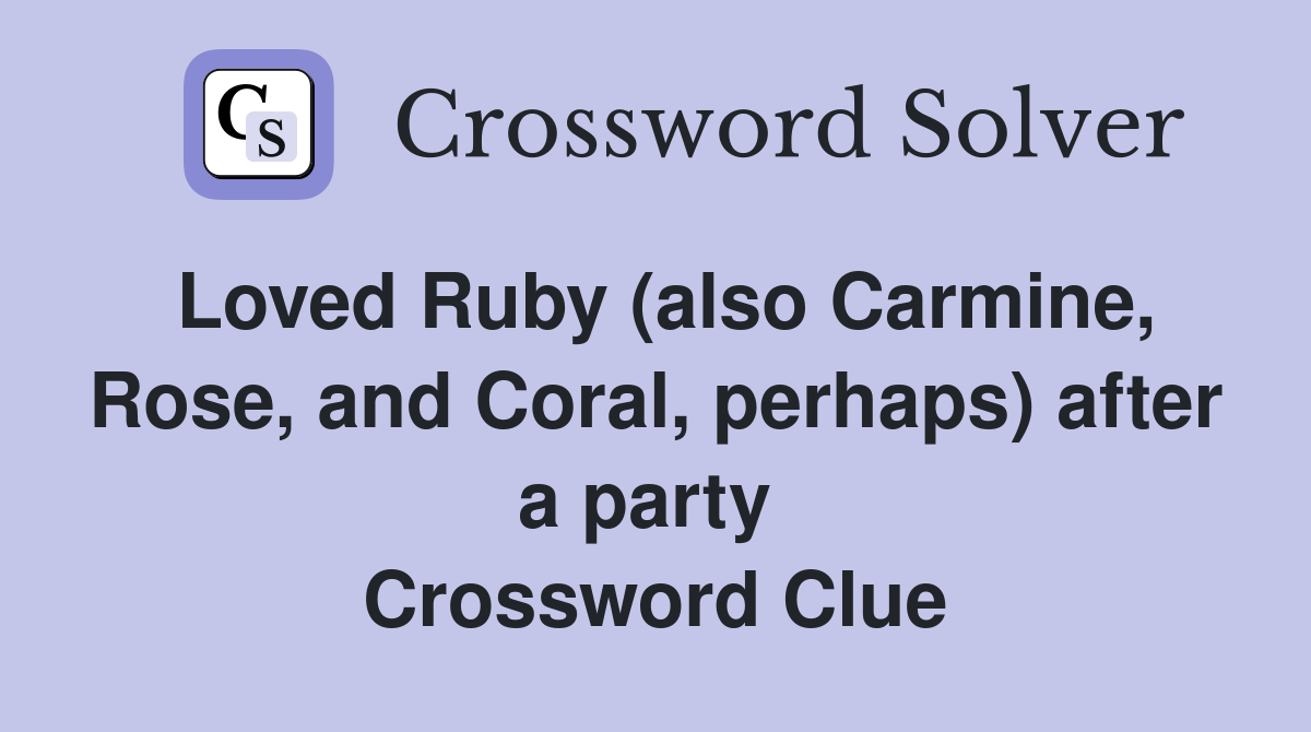 Loved Ruby (also Carmine, Rose, and Coral, perhaps) after a party  Crossword Clue