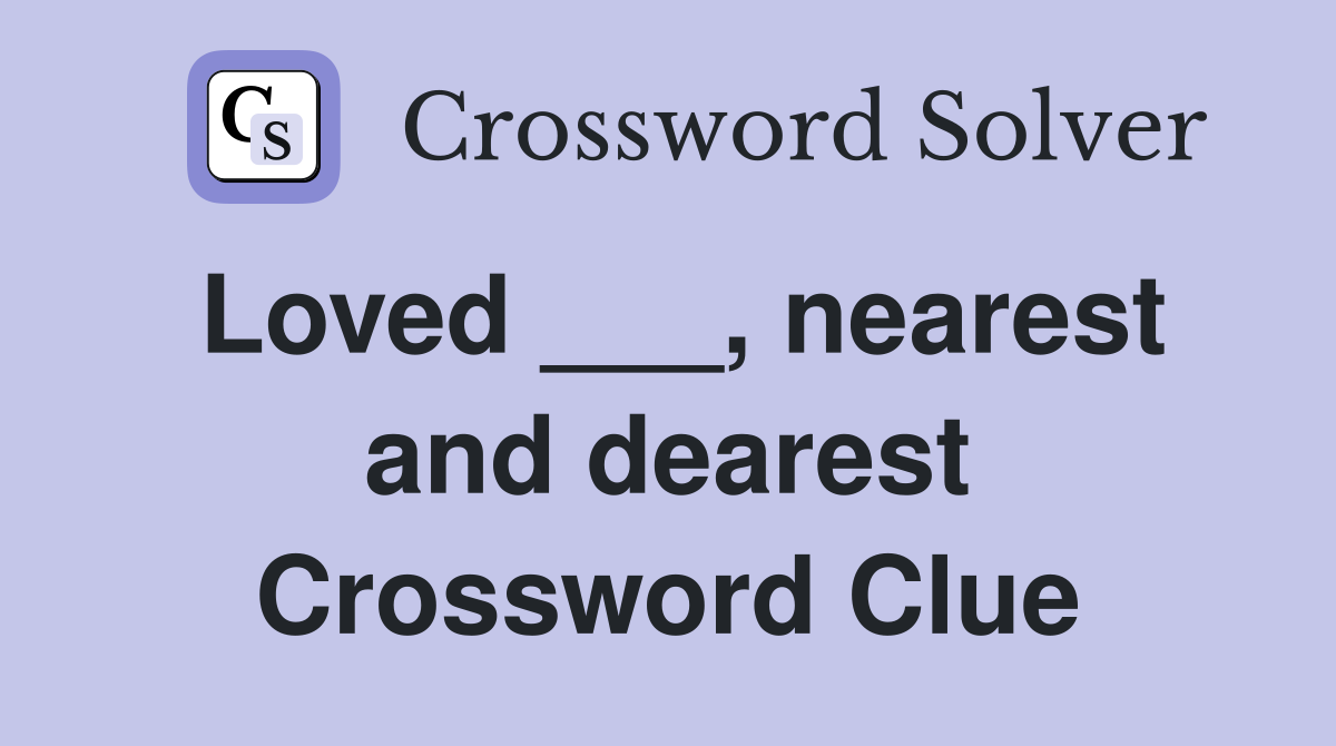 Loved ___, nearest and dearest Crossword Clue