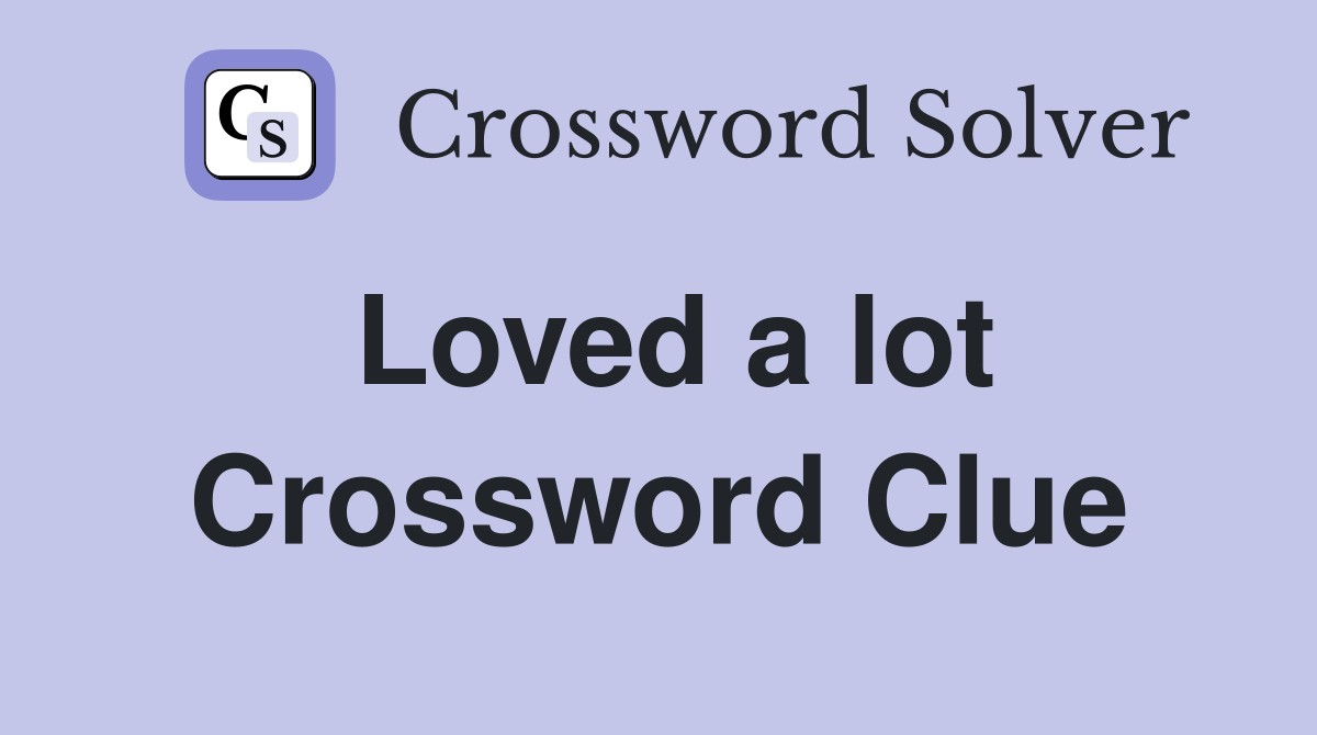 Loved a lot Crossword Clue
