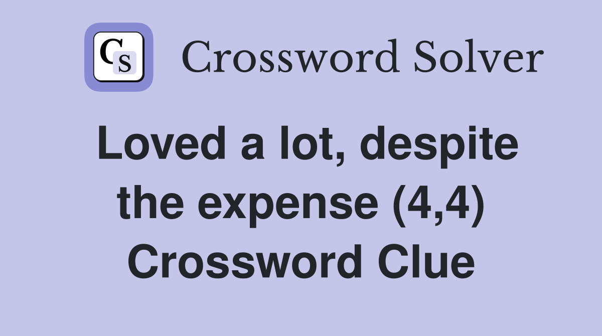 Loved a lot, despite the expense (4,4) Crossword Clue