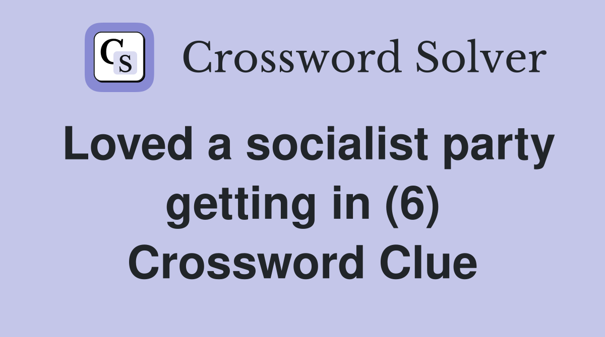 Loved a socialist party getting in (6) Crossword Clue