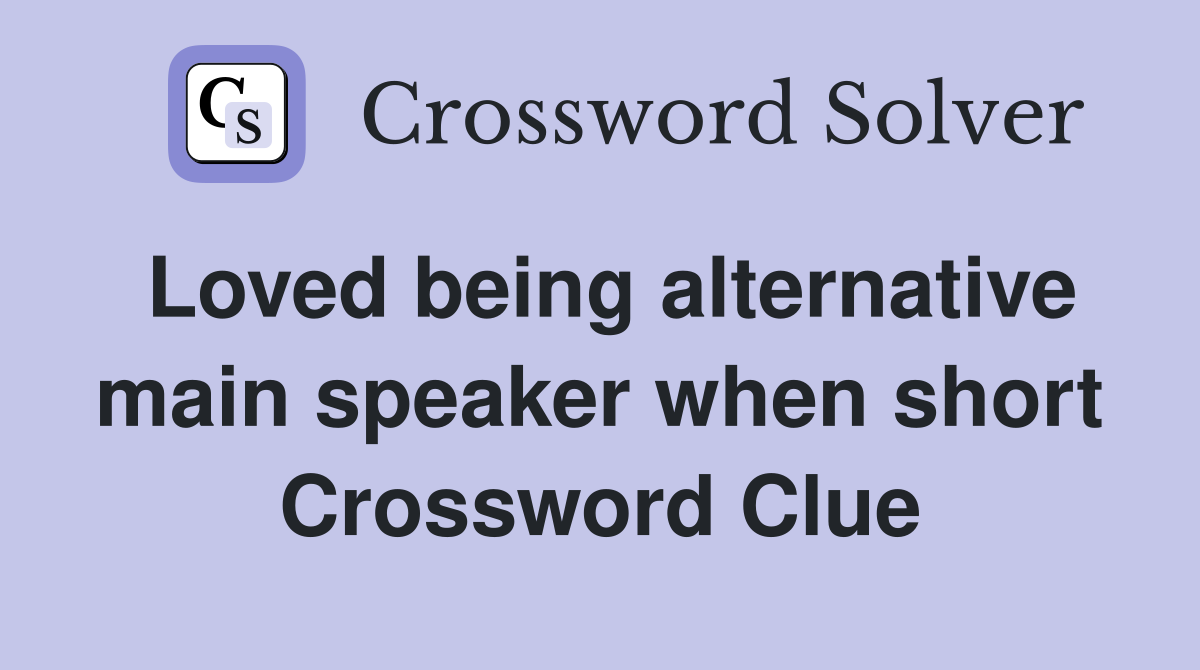 Loved being alternative main speaker when short Crossword Clue