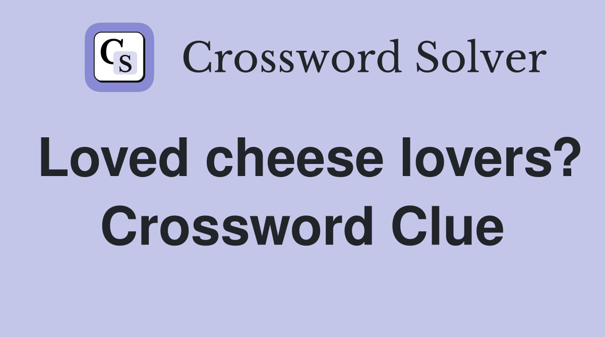 Loved cheese lovers? Crossword Clue