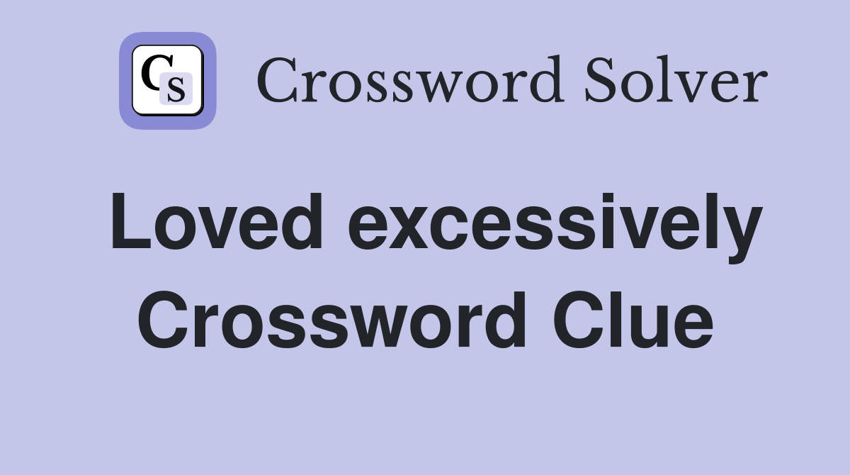 Loved excessively Crossword Clue
