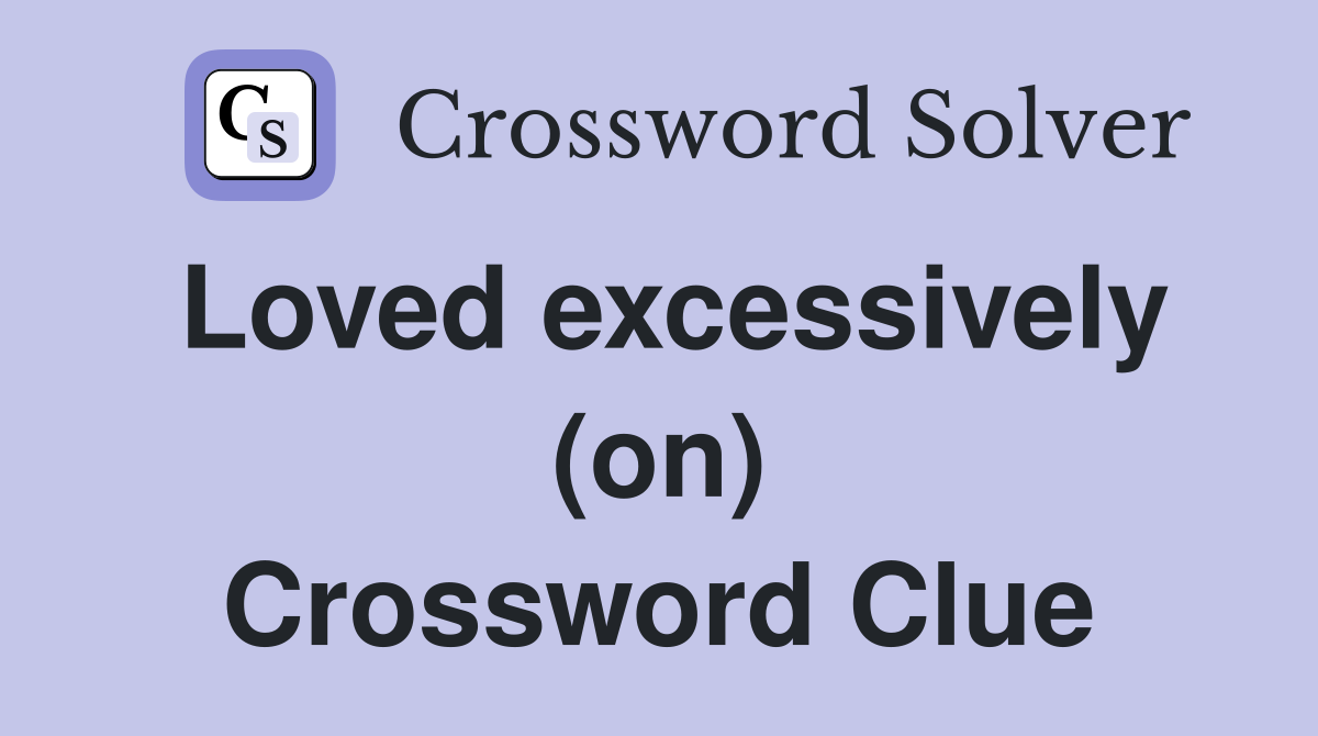 Loved excessively (on) Crossword Clue