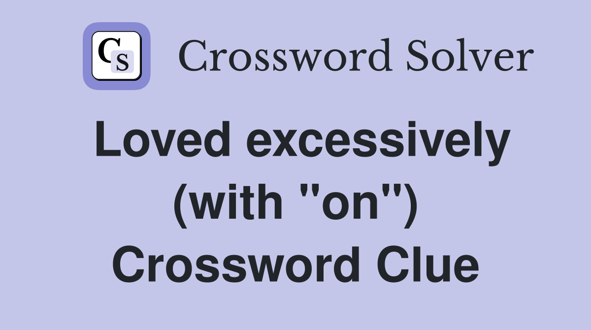 Loved excessively (with "on") Crossword Clue