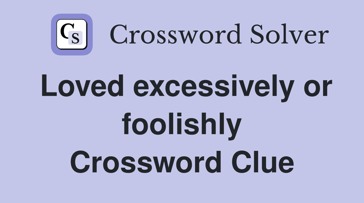 Loved excessively or foolishly Crossword Clue