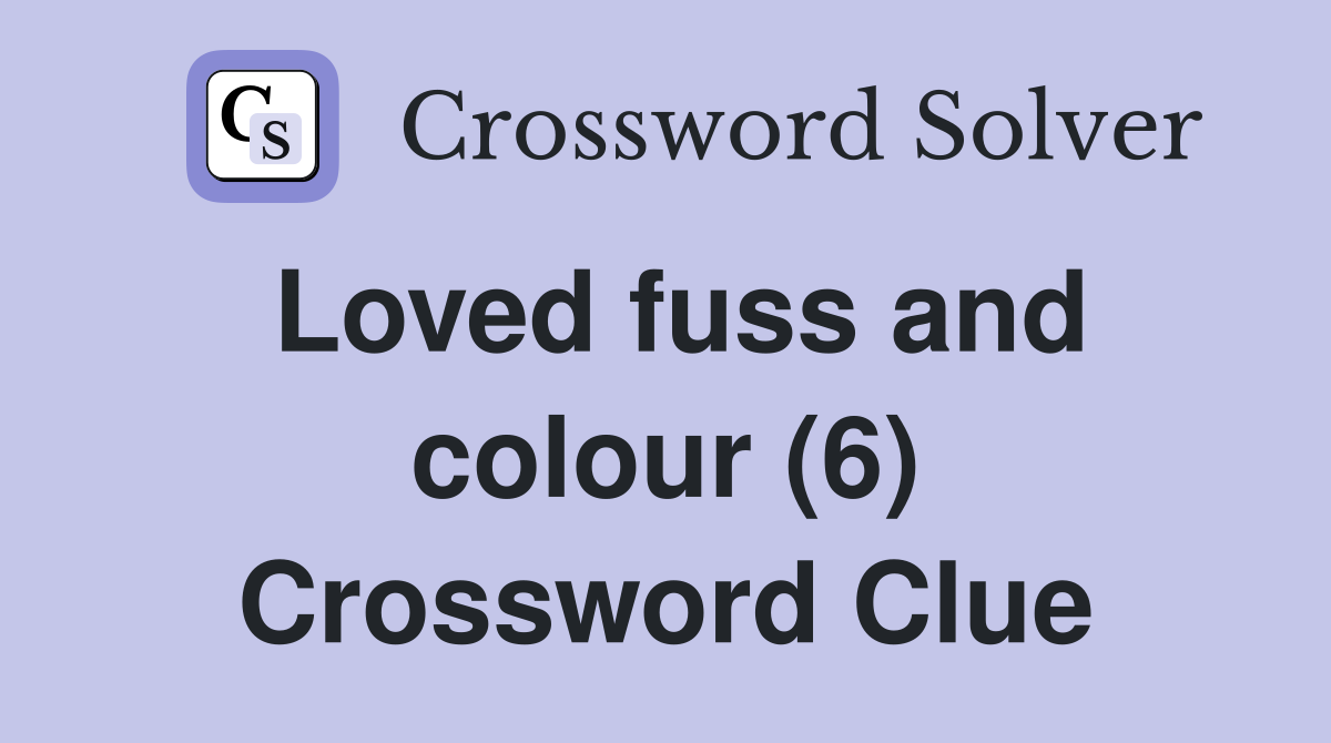 Loved fuss and colour (6) Crossword Clue