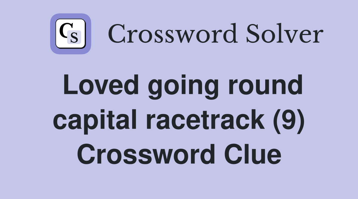 Loved going round capital racetrack (9) Crossword Clue