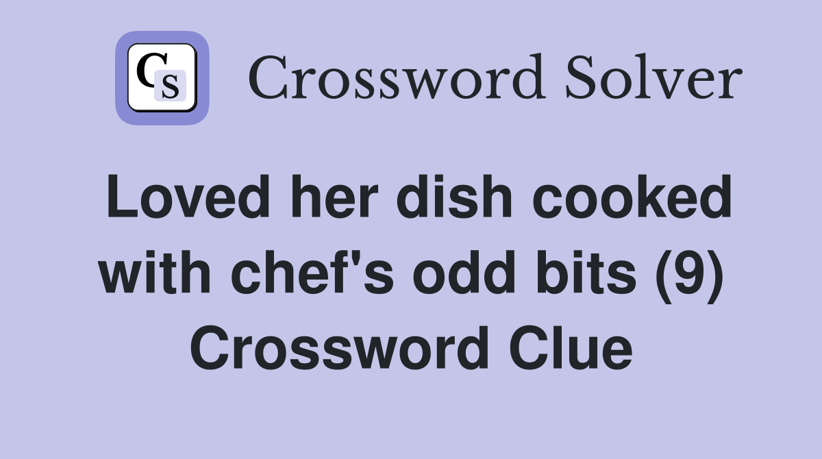 Loved her dish cooked with chef's odd bits (9) Crossword Clue