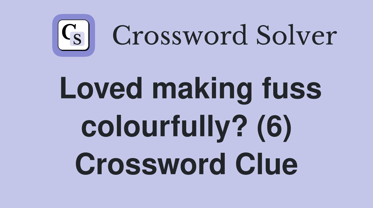 Loved making fuss colourfully? (6) Crossword Clue