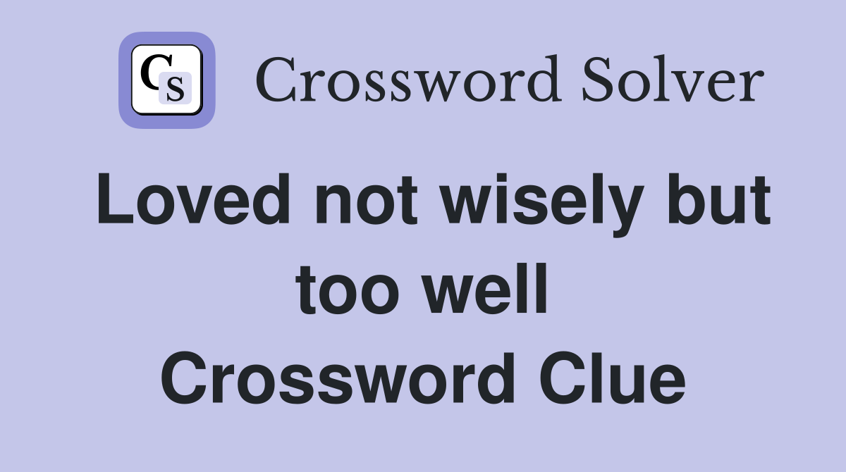 Loved not wisely but too well Crossword Clue