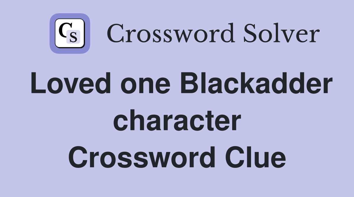 Loved one Blackadder character Crossword Clue