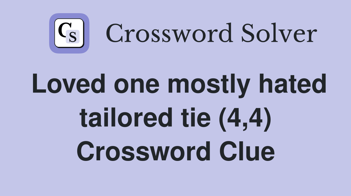 Loved one mostly hated tailored tie (4,4) Crossword Clue