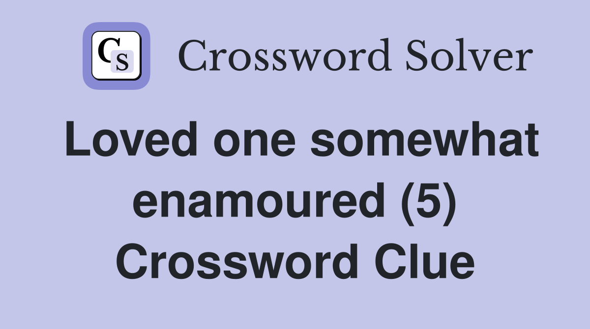 Loved one somewhat enamoured (5) Crossword Clue
