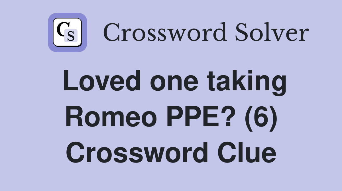 Loved one taking Romeo PPE? (6) Crossword Clue