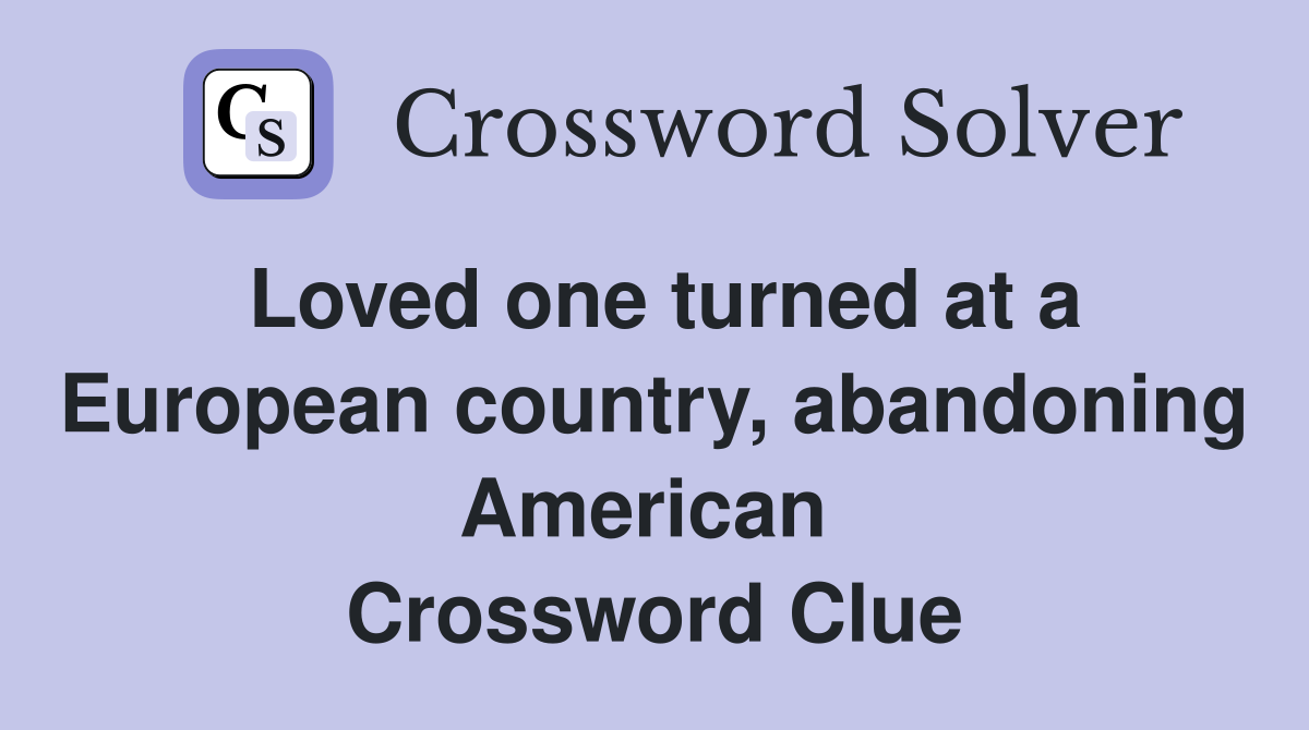 Loved one turned at a European country, abandoning American  Crossword Clue