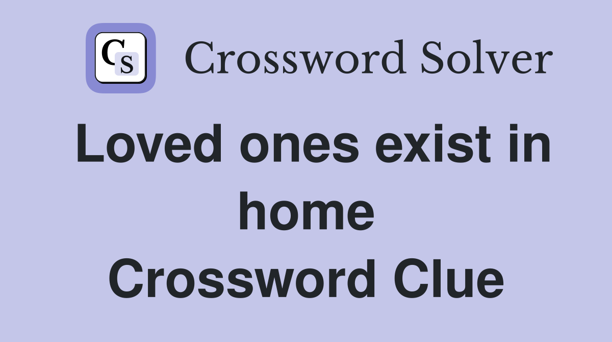 Loved ones exist in home Crossword Clue