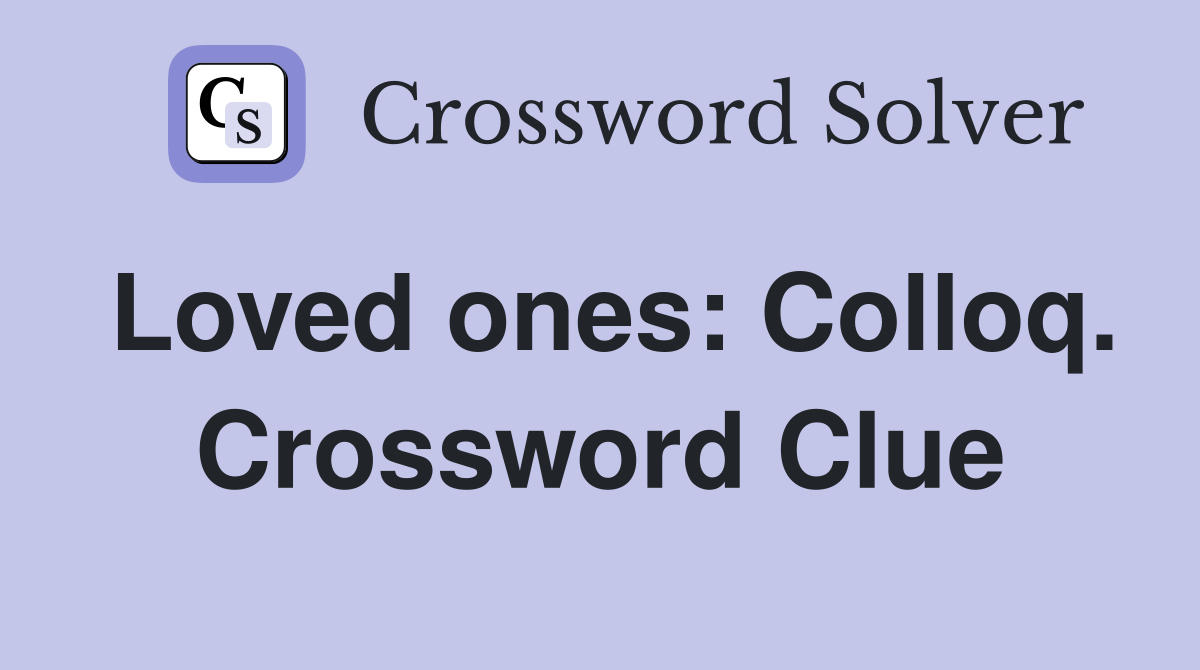 Loved ones: Colloq. Crossword Clue