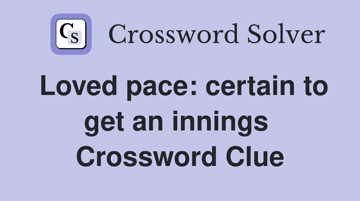 Loved pace: certain to get an innings  Crossword Clue