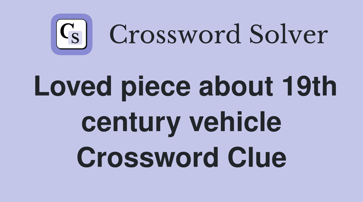 Loved piece about 19th century vehicle Crossword Clue