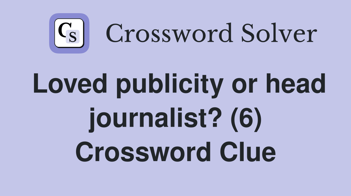 Loved publicity or head journalist? (6) Crossword Clue