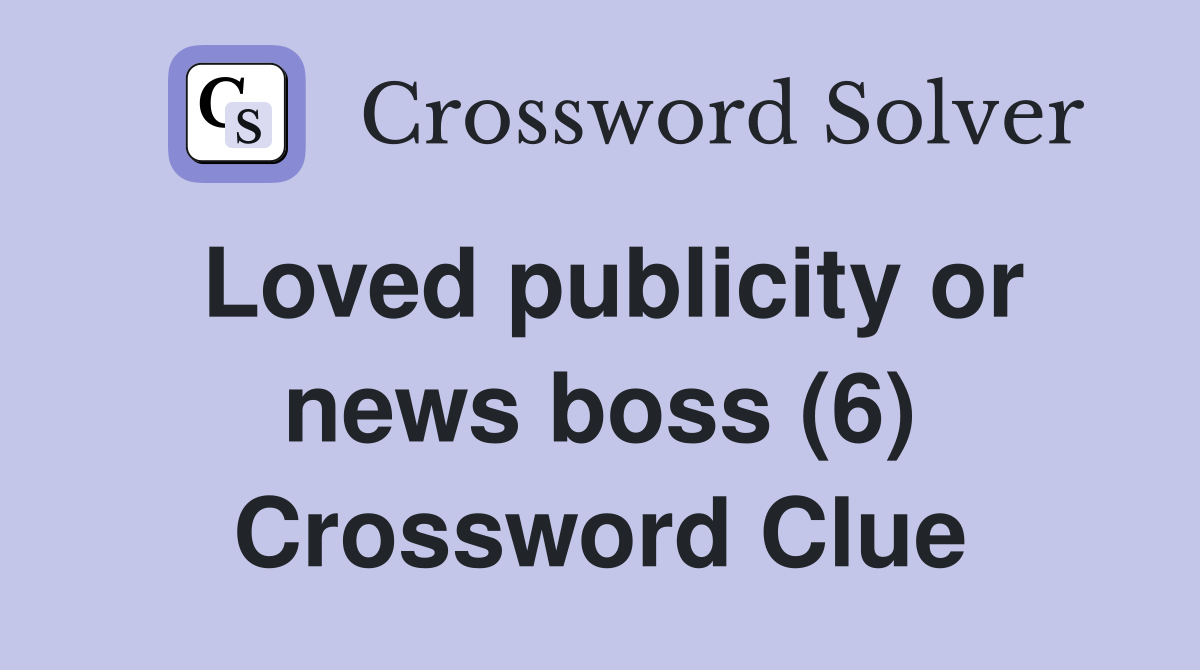 Loved publicity or news boss (6) Crossword Clue