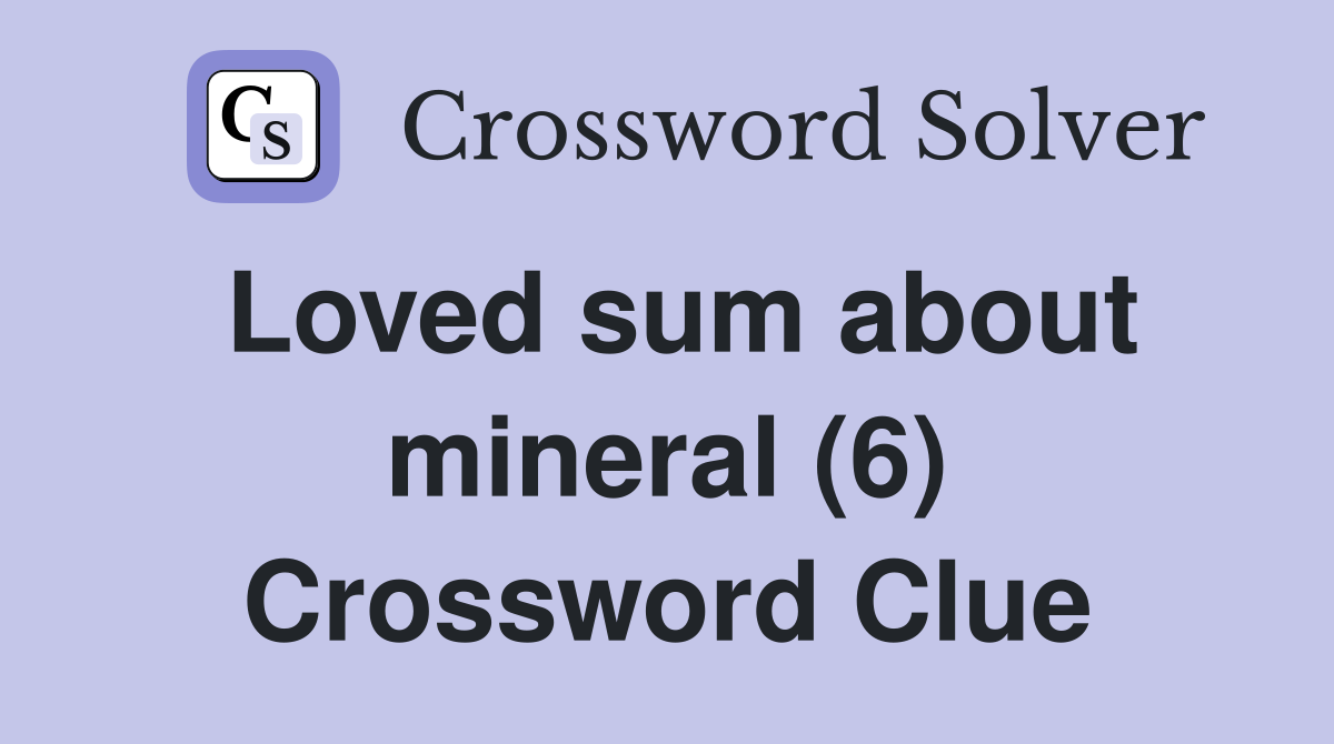 Loved sum about mineral (6) Crossword Clue