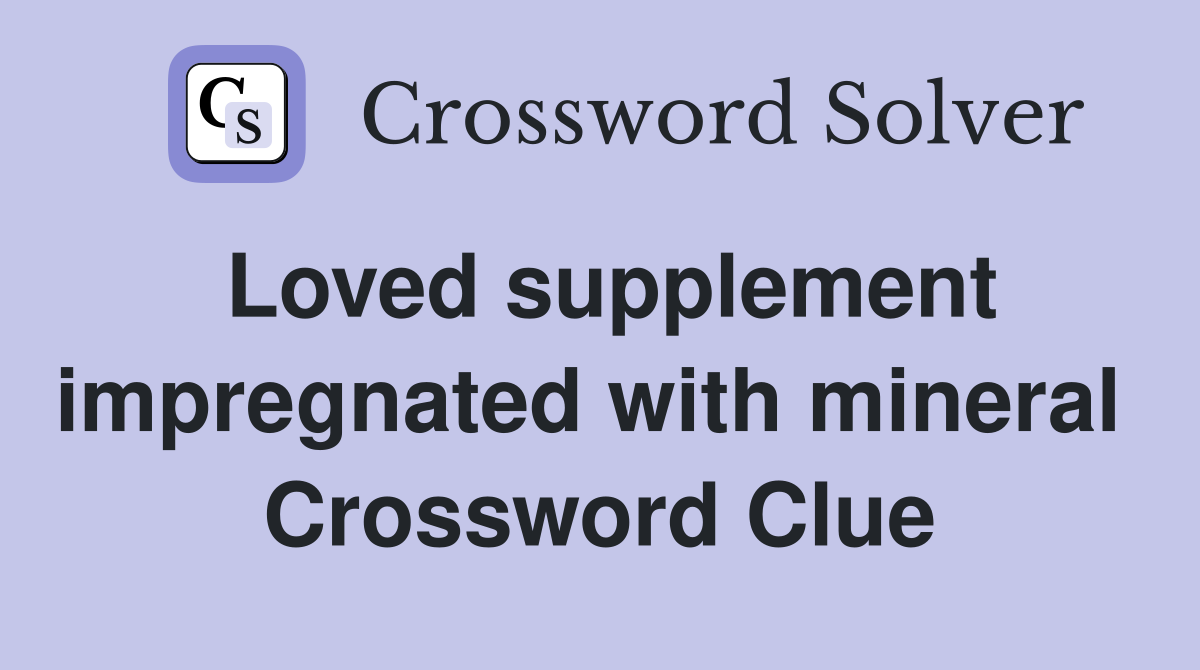 Loved supplement impregnated with mineral  Crossword Clue