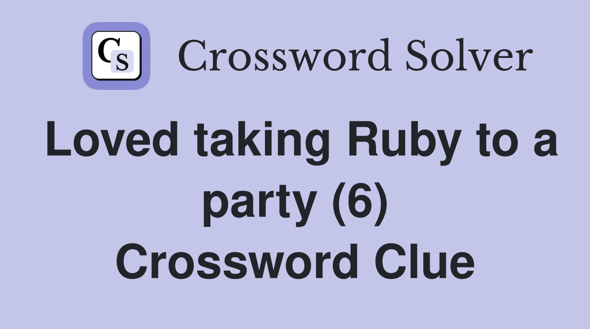 Loved taking Ruby to a party (6) Crossword Clue