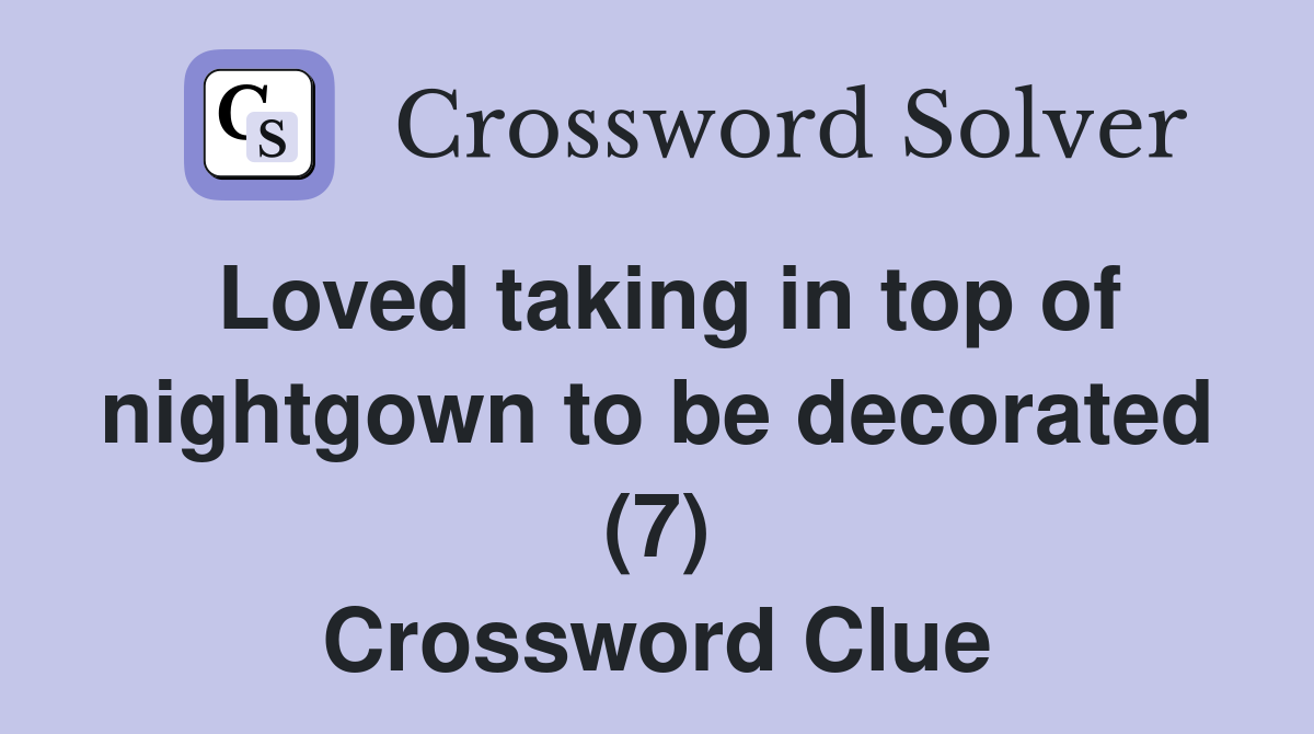 Loved taking in top of nightgown to be decorated (7) Crossword Clue