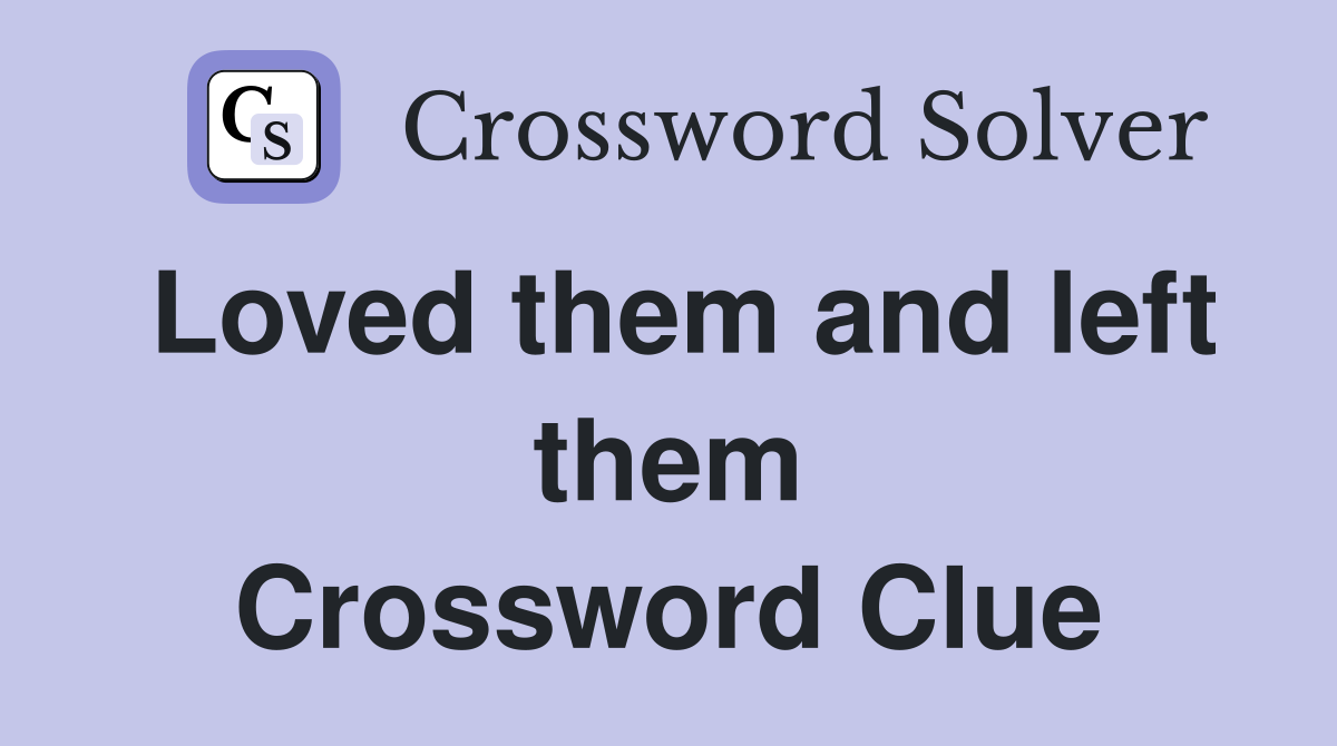 Loved them and left them Crossword Clue