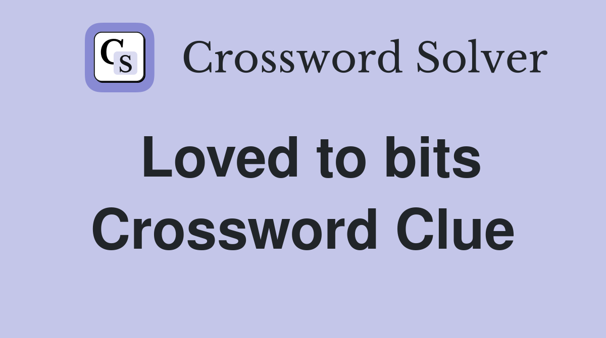 Loved to bits Crossword Clue