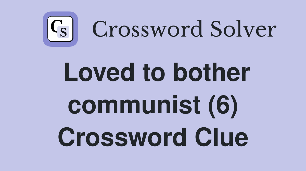 Loved to bother communist (6) Crossword Clue