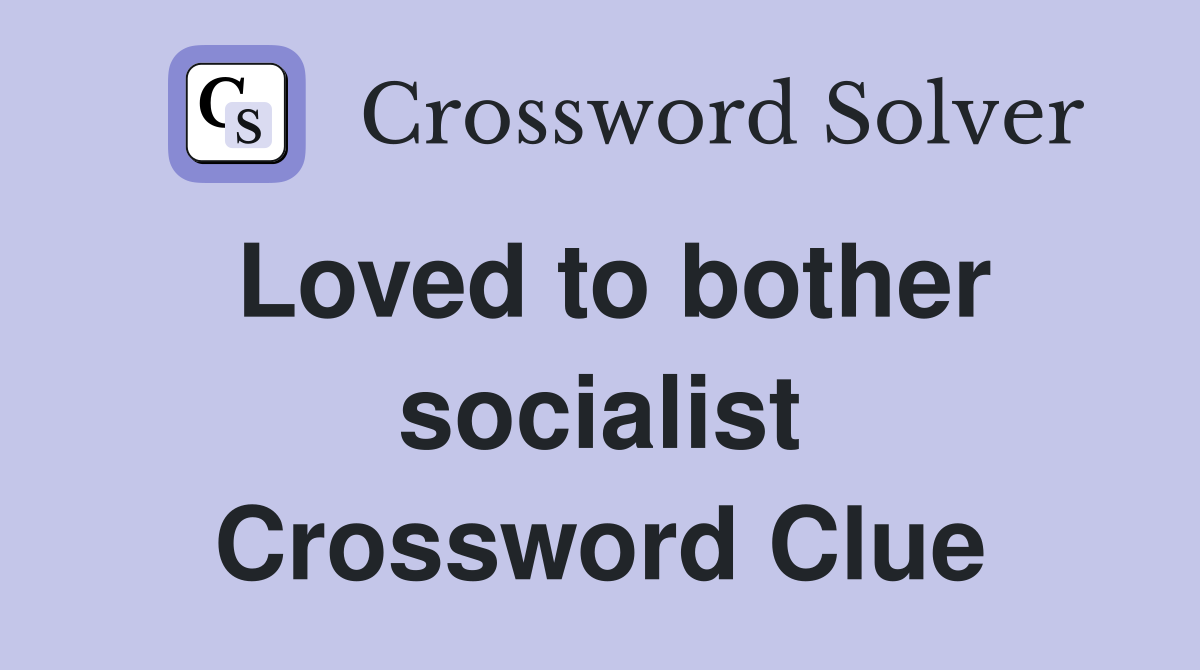 Loved to bother socialist Crossword Clue