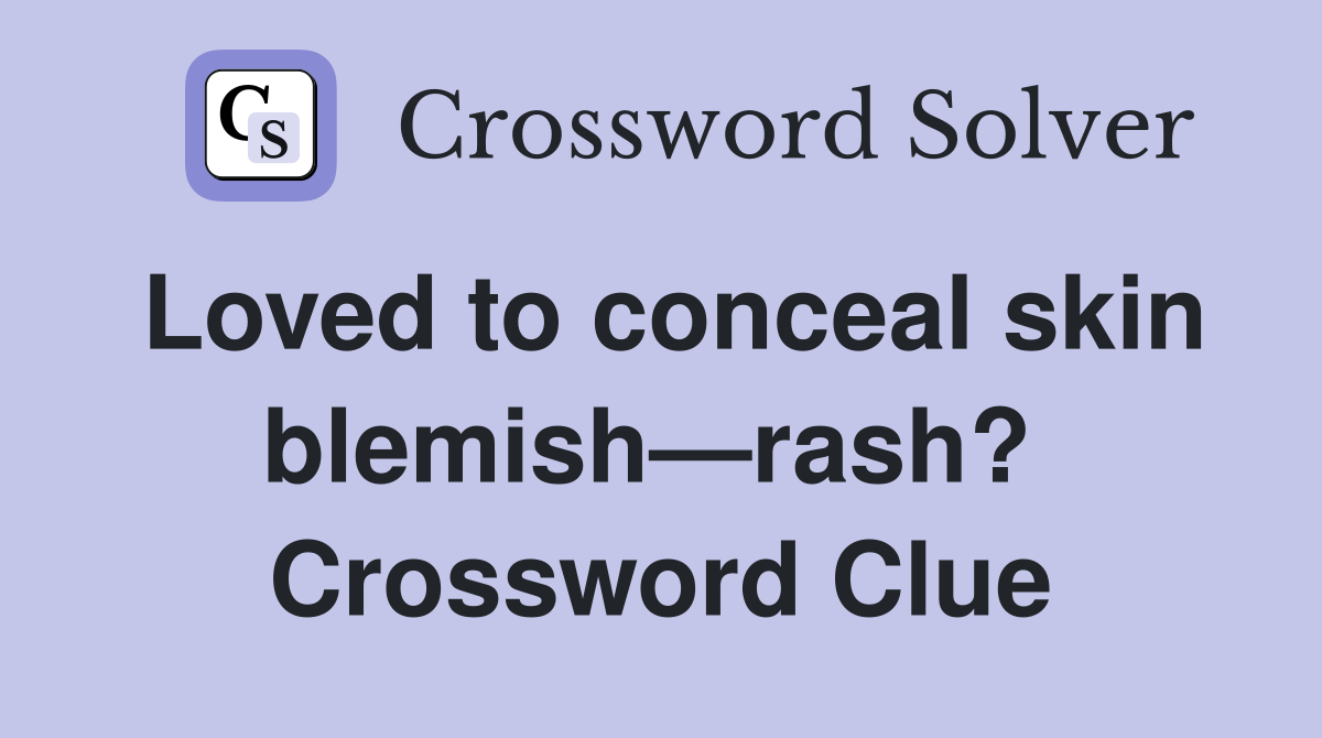 Loved to conceal skin blemish—rash?  Crossword Clue