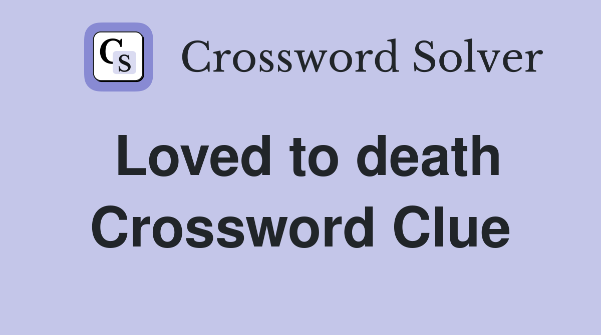 Loved to death Crossword Clue